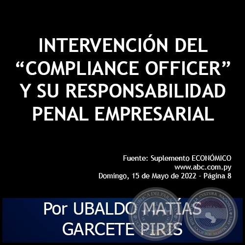 INTERVENCIÓN DEL “COMPLIANCE OFFICER” Y SU RESPONSABILIDAD PENAL EMPRESARIAL - Autor: UBALDO MATÍAS GARCETE PIRIS - Domingo, 15 de Mayo de 2022